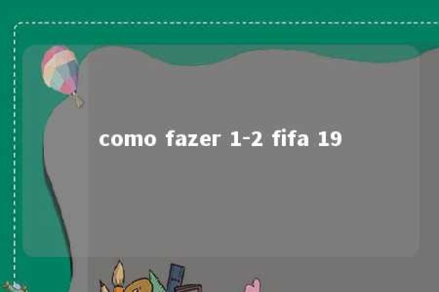 como fazer 1-2 fifa 19 